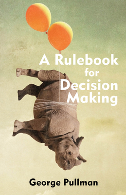 A Rulebook for Decision Making - Pullman, George