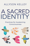 A Sacred Identity: Practices for Awakening Consciousness