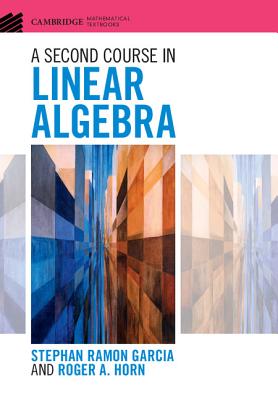 A Second Course in Linear Algebra - Garcia, Stephan Ramon, and Horn, Roger A.