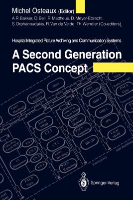A Second Generation Pacs Concept: Hospital Integrated Picture Archiving and Communication Systems - Bakker, A R, and Osteaux, Michel (Editor), and Bell, D