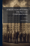 A Selection of Cases on Private Corporations; Volume 1