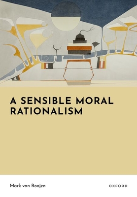 A Sensible Moral Rationalism - van Roojen, Mark