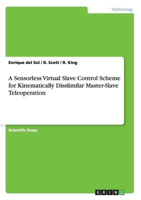 A Sensorless Virtual Slave Control Scheme for Kinematically Disslimilar Master-Slave Teleoperation - Del Sol, Enrique, and Scott, R, and King, R