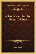 A Short Catechism For Young Children