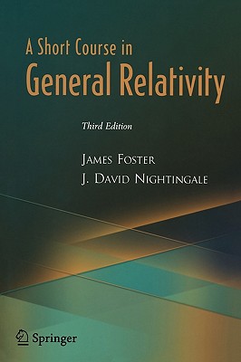 A Short Course in General Relativity - Foster, James A, and Nightingale, J David, Ph.D.