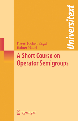 A Short Course on Operator Semigroups - Engel, Klaus-Jochen, and Nagel, Rainer