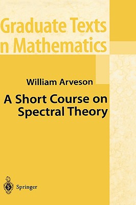 A Short Course on Spectral Theory - Arveson, William
