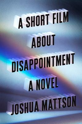 A Short Film about Disappointment - Mattson, Joshua