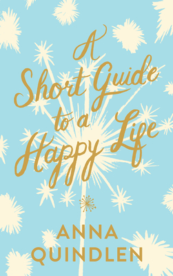 A Short Guide to a Happy Life - Quindlen, Anna