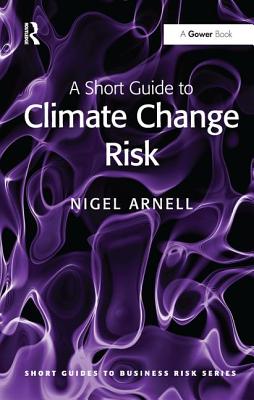 A Short Guide to Climate Change Risk - Arnell, Nigel