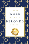 A Short Walk with the Beloved Prophet: (peace and blessings be upon him)