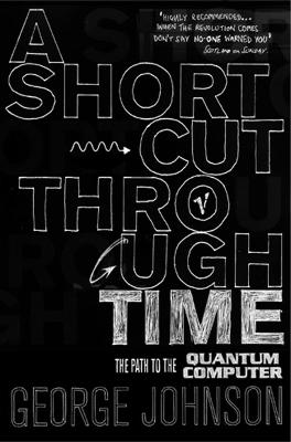 A Shortcut Through Time: The Path to A Quantum Computer - Johnson, George