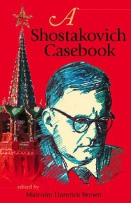 A Shostakovich Casebook - Brown, Malcolm Hamrick (Editor)