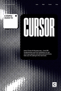 A Simple Guide to Cursor: Learn Cursor AI the easy way - from IDE fundamentals and first installation to real working programs and advanced workflows, take your AI coding to the next level.