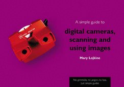 A Simple Guide to Digital Cameras, Scanning and Using Images - Lojkine, Mary