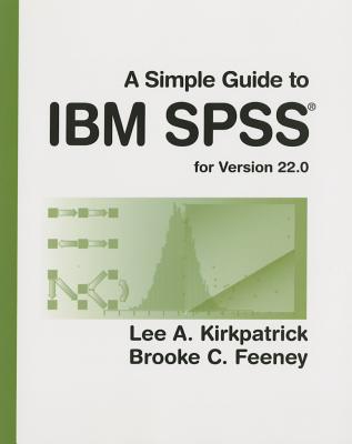 A Simple Guide to IBM SPSS: For Version 22.0 - Kirkpatrick, Lee A, and Feeney, Brooke C