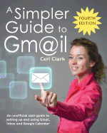 A Simpler Guide to Gmail: An Unofficial User Guide to Setting Up and Using Gmail, Inbox and Google Calendar