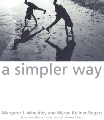 A Simpler Way - Wheatley, Margaret J, and Kellner-Rogers, Myron