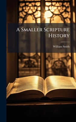 A Smaller Scripture History - Smith, William