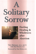 A Solitary Sorrow: Finding Healing & Wholeness after Abortion