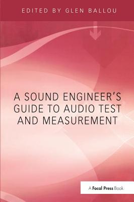 A Sound Engineers Guide to Audio Test and Measurement - Ballou, Glen (Editor)