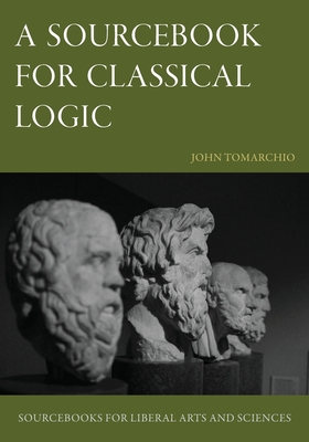 A Sourcebook for Classical Logic - Tomarchio, John