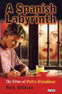 A Spanish Labyrinth: The Films of Pedro Almodovar