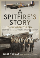 A Spitfire's Story: The Invisible Thread: Spitfire R6644 and the Pilots Who Flew It