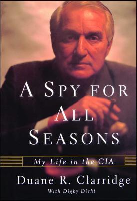 A Spy For All Seasons - Clarridge, Duane R, and Diehl, Digby