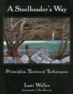 A Steelheader's Way: Principles, Tactics & Techniques