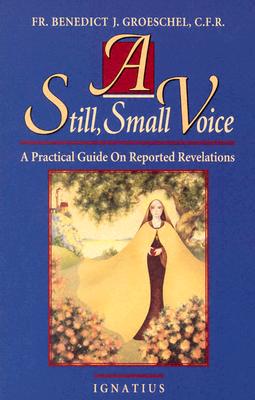 A Still Small Voice: A Practical Guide on Reported Revelations - Groeschel, Benedict J, Fr., C.F.R.