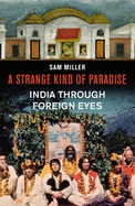 A Strange Kind of Paradise: India Through Foreign Eyes