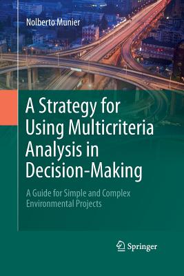 A Strategy for Using Multicriteria Analysis in Decision-Making: A Guide for Simple and Complex Environmental Projects - Munier, Nolberto