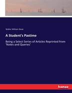 A Student's Pastime: Being a Select Series of Articles Reprinted from 'Notes and Queries'