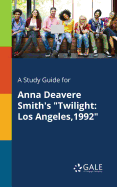 A Study Guide for Anna Deavere Smith's "Twilight: Los Angeles,1992"