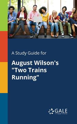A Study Guide for August Wilson's "Two Trains Running" - Gale, Cengage Learning