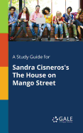 A Study Guide for Sandra Cisneros's the House on Mango Street