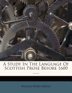 A Study in the Language of Scottish Prose Before 1600