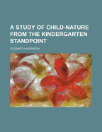 A Study of Child-Nature from the Kindergarten Standpoint