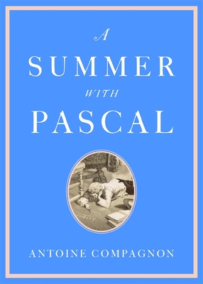 A Summer with Pascal - Compagnon, Antoine, and Porter, Catherine (Translated by)