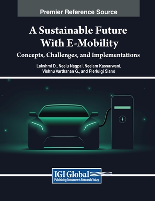 A Sustainable Future with E-Mobility: Concepts, Challenges, and Implementations - D, Lakshmi (Editor), and Nagpal, Neelu (Editor), and Kassarwani, Neelam (Editor)