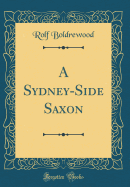 A Sydney-Side Saxon (Classic Reprint)