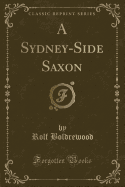 A Sydney-Side Saxon (Classic Reprint)
