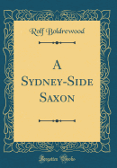 A Sydney-Side Saxon (Classic Reprint)