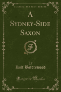 A Sydney-Side Saxon (Classic Reprint)