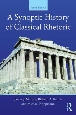 A Synoptic History of Classical Rhetoric - Murphy, James J, and Katula, Richard A, and Hoppmann, Michael