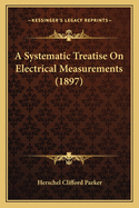 A Systematic Treatise On Electrical Measurements (1897)