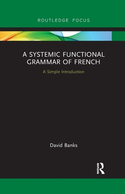 A Systemic Functional Grammar of French: A Simple Introduction - Banks, David