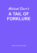 A Tail of Forklure - A One-Act Comedy Play by Michael Starr: Playscripts by British Playwright Michael Starr