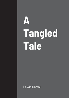 A Tangled Tale - Carroll, Lewis